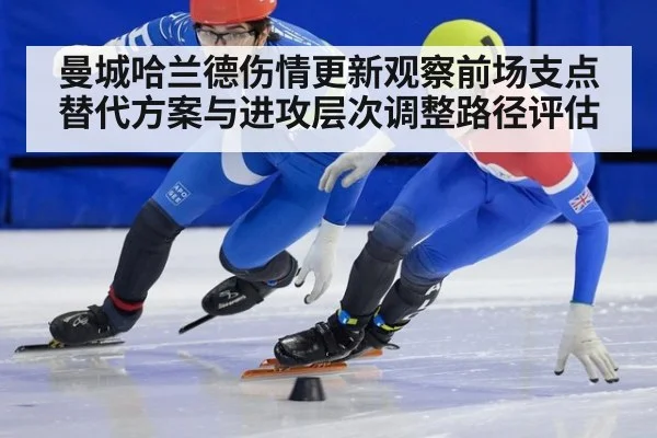 曼城哈兰德伤情更新观察前场支点替代方案与进攻层次调整路径评估
